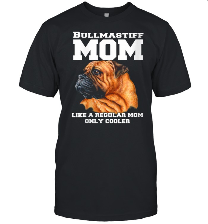 Bullmastiff Mom Like A Regular Mom Pet Owner shirt