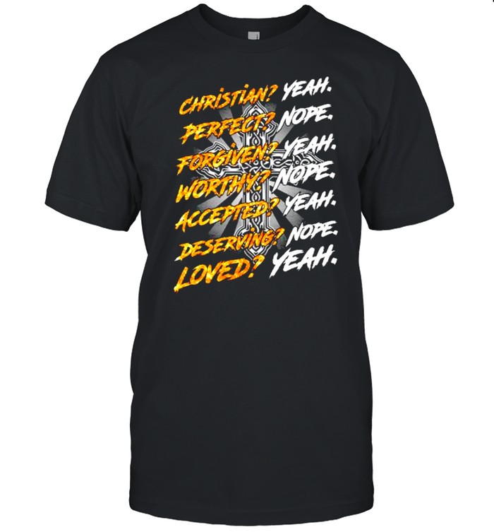 Christian yeah perfect nope forgiven yeah worthy nope shirt