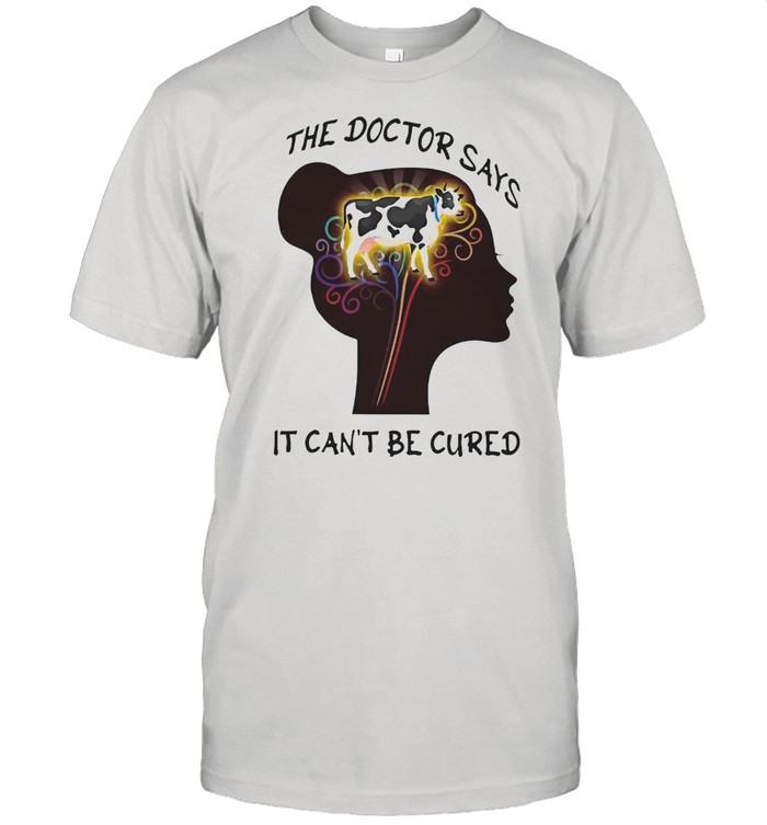 Cow Lover Girl The Doctor Says It Can’t Be Cured T-shirt