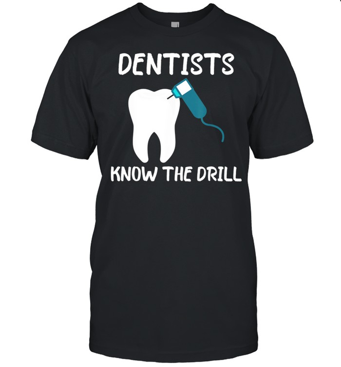 Dentists Know The Drill Dentist Dental Assistant RDH shirt