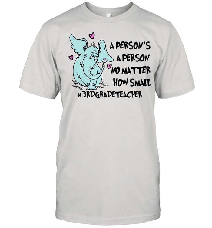 Elephant A Person Is A Person No Matter How Small 3rd Grade Teacher T-shirt