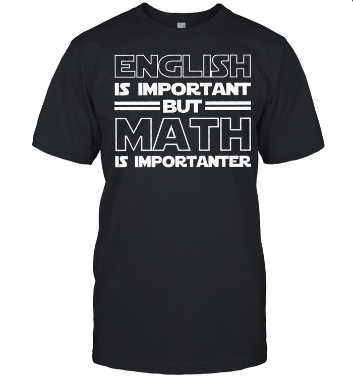 English Is Important But Math Is Importanter shirt