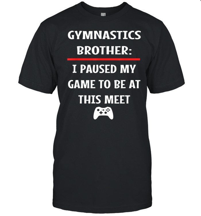 Gymnastics Brother Paused My Game To Be Here Video Game shirt