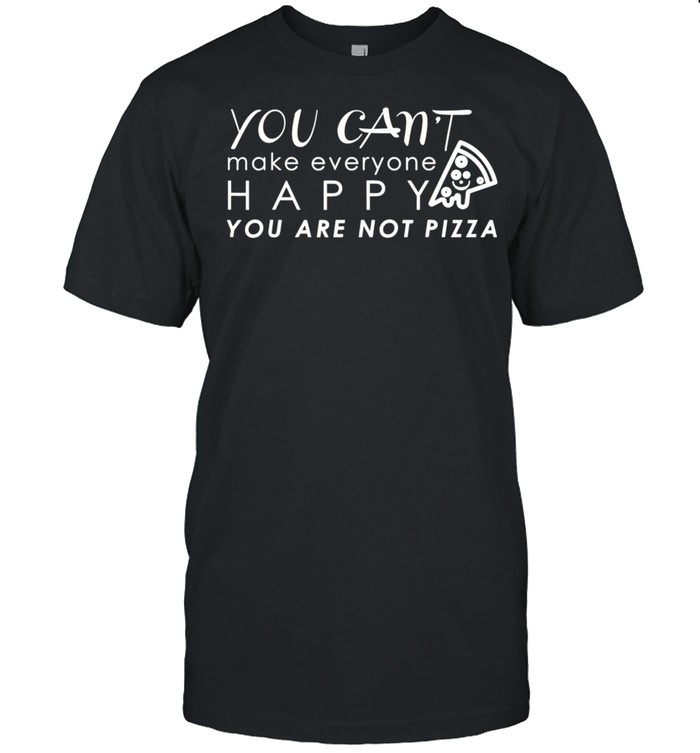 Happy You Are Not Pizza Quotes shirt