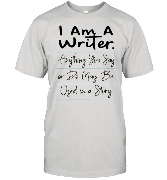 I Am A Writer Funny Author Novelist Novel Writing Poet Shirt