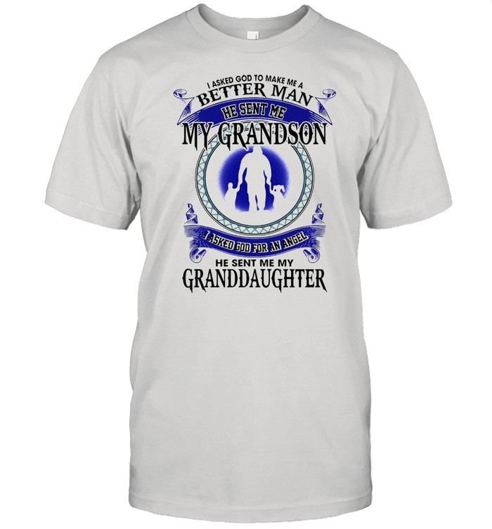 I Asked God To Make Me A Better Man He Sent Me My Grandson I Asked God For An Angel Granddaughter T-shirt