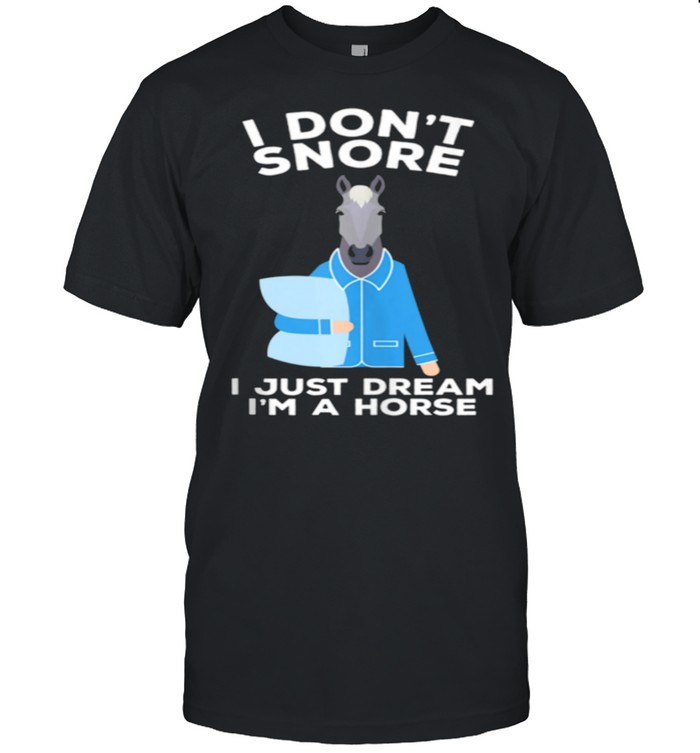 I Don’t Snore I Just Dream I’m A Horse shirt