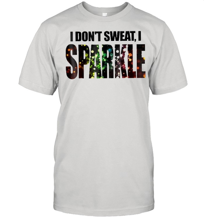 I Don’t Sweat I Sparkle Shirt