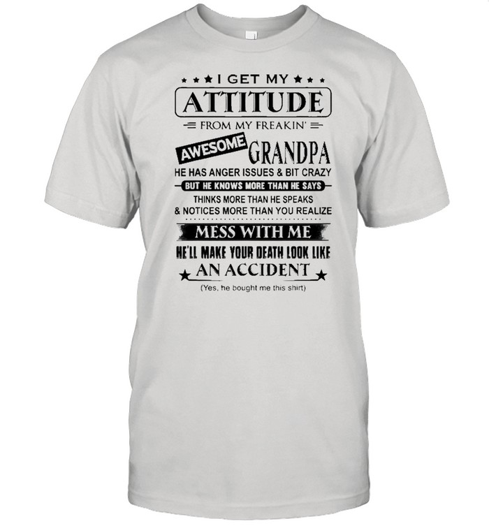 I Get My Attitude From My Freakin’ Awesome Grandpa Shirt