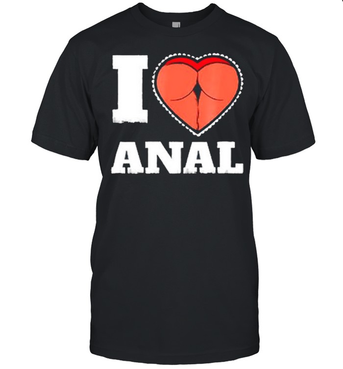 I Love Anal Sex shirt