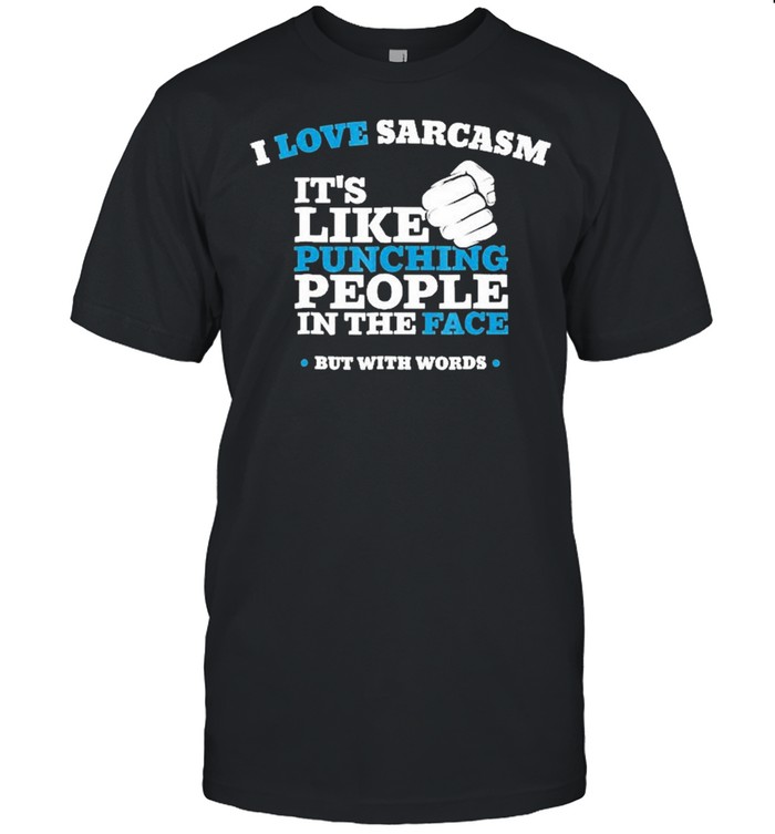 I Love Sarca It’s Like Punching People In The Face Shirt