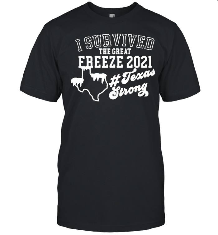 I Survived Texas 21 Snow Strong Texas Great Freeze Of 2021 Shirt