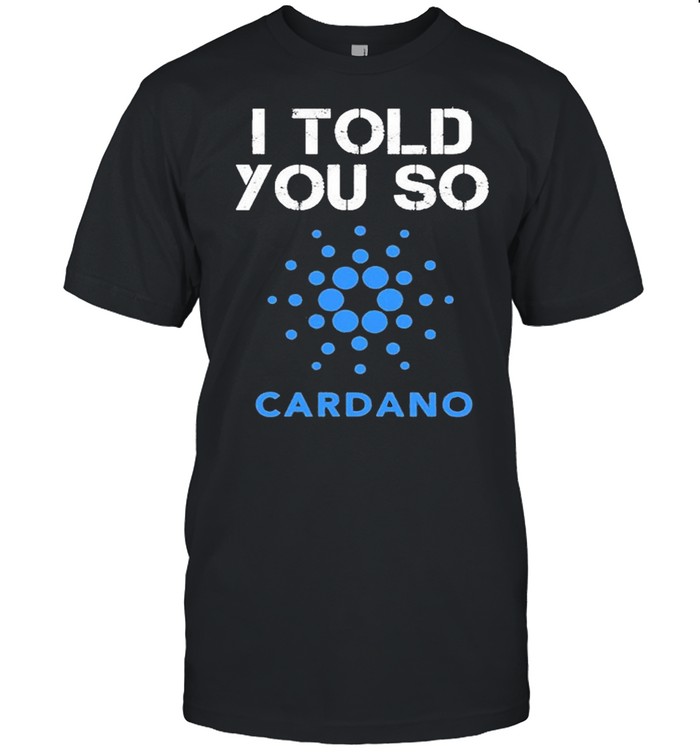 I Told You So To Buy Cardano Ada Cryptocurrency Coin Bullrun Shirt