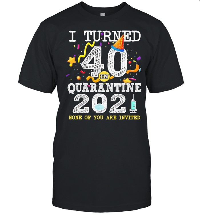 I Turned 40 In Quarantine Cute 40Th Birthday 2021 Shirt