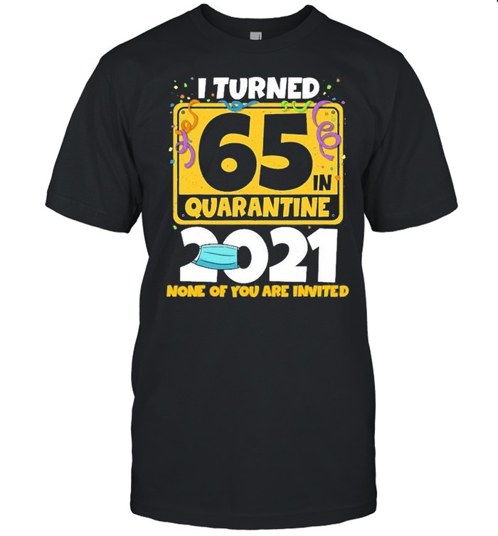 I Turned 65 In Quarantine 2021 Shirt