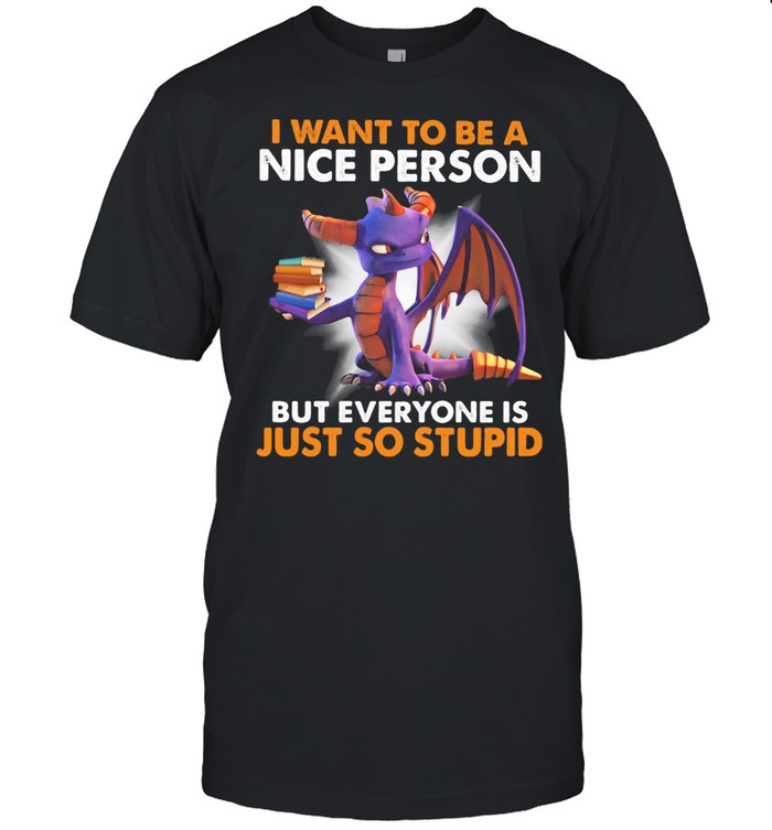 I want to be a nice person but everyone is just so stupid toothless shirt