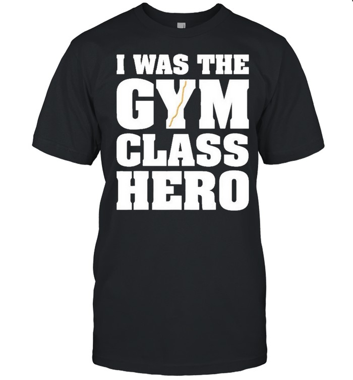 I Was The Gym Class Hero Exercise shirt