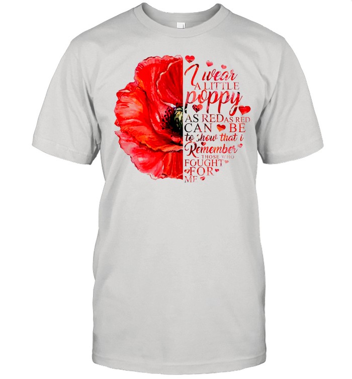 I Wear A Little Poppy As Red As Red Can Be shirt