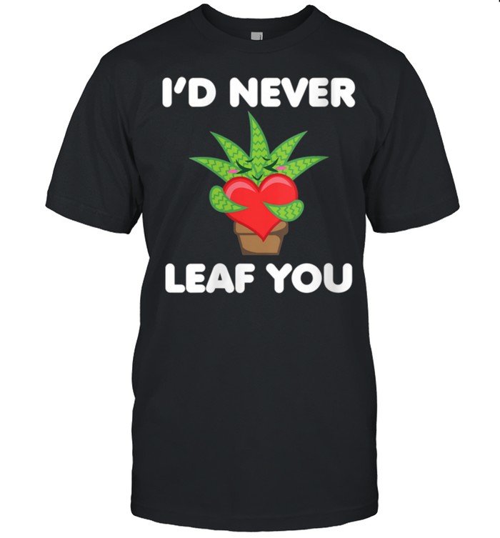 I’d Never Leaf You Gardening Plant Gardener Pun shirt