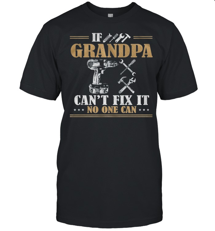 If Grandpa Cant Fix It No One Can shirt