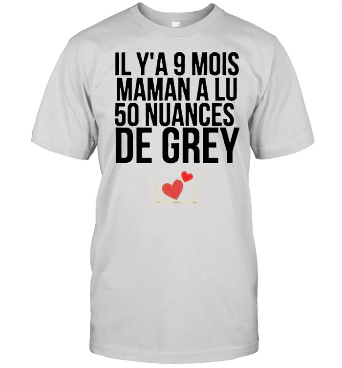 Il Y'a 9 Mois Maman A Lu 50 Nuances De Grey shirt