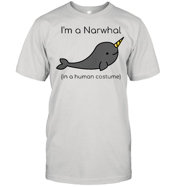 I’m A Narwhal In A Human Costume Funny Shirt