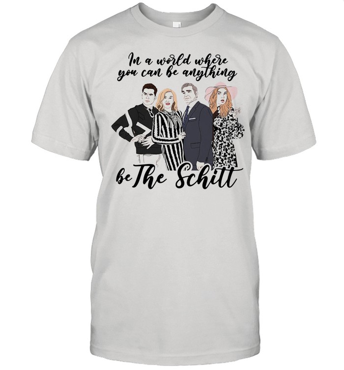 In a world where you can be anything be the Schitt Creek shirt