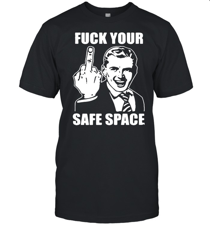 Jokes Fuck Your Safe Space T-shirt