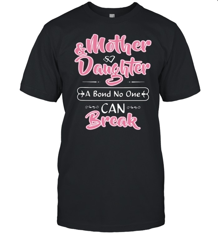 Mother Daughter I Bond No One Can Break Shirt