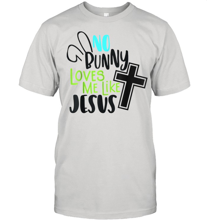 No Bunny Loves Me Like Jesus Easter shirt