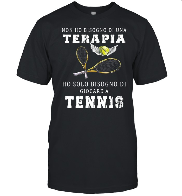 Non ho bisogno di una terapia ho solo bisogno di giocare a tennis shirt