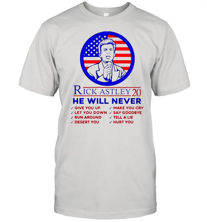 Rick Astley 20 He Will Never Give You Up Make You Cry Let You Down Say Goodbye T-shirt