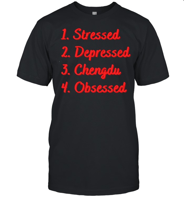 Stressed depressed chengdu obsessed shirt