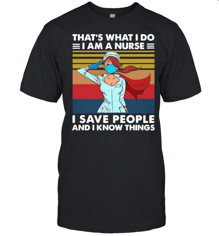 That’s What I Do I Am A Nurse I Save People And I Know Things Vintage Shirt