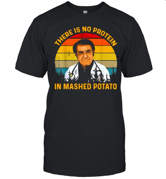 There Is No Protein In Mashed Potato Dr Younan Dr Now Shirt