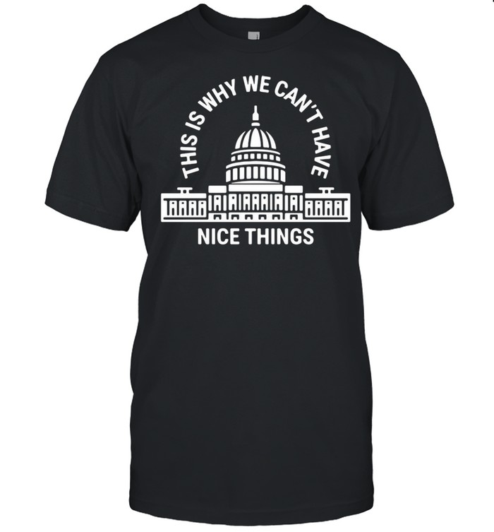 This Is Why We Can’t Have Nice Things T-shirt