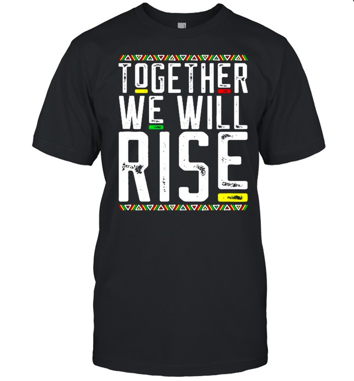 Together We Will Rise Black African American Lives Matter Shirt