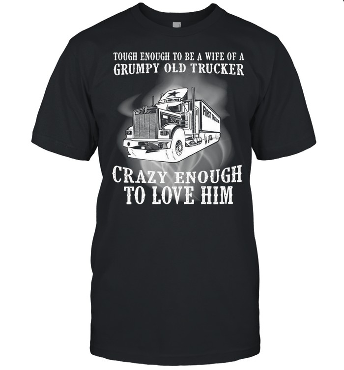 Tough Enough To Be A Wife Of A Grumpy Old Trucker Crazy Enough To Love Him Shirt