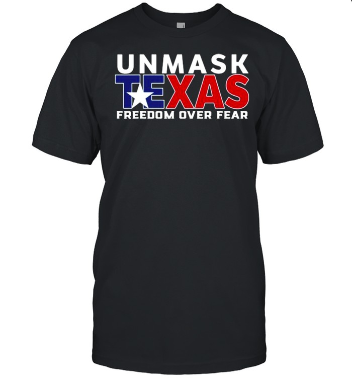 Unmask Texas Freedom Over Fear Shirt