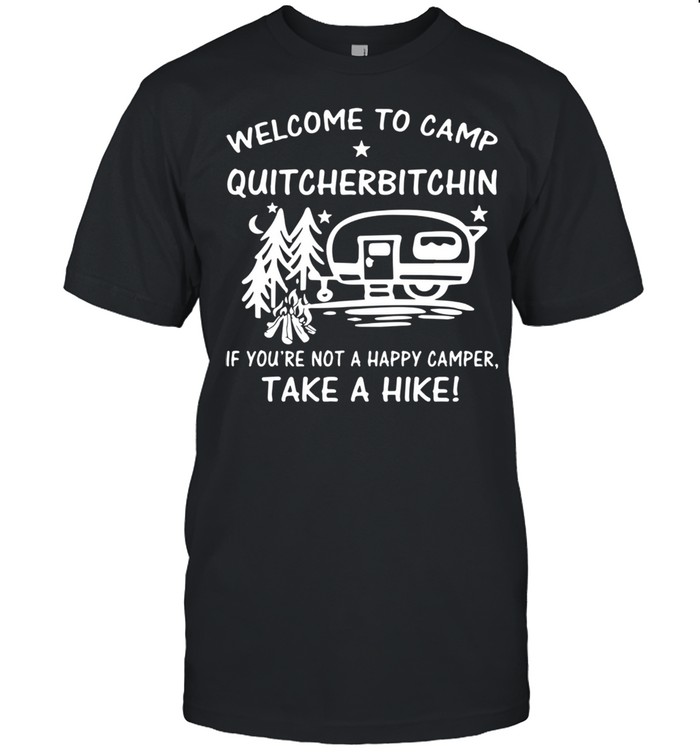 Welcome to camp quitcherbitchin if youre not a happy camper shirt