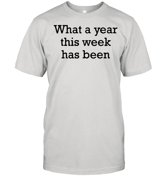 What a year this week has been shirt