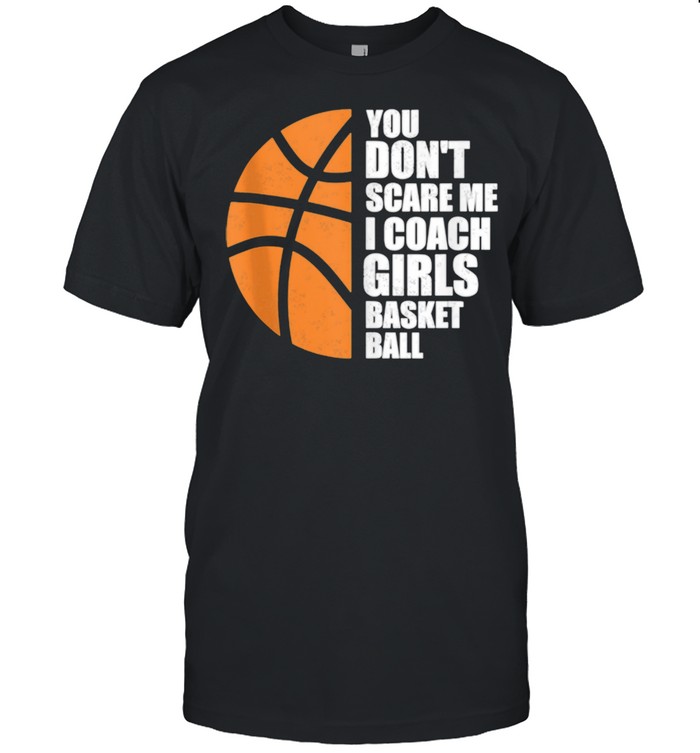 You Don’t Scare Me I Coach Girls Basketball shirt