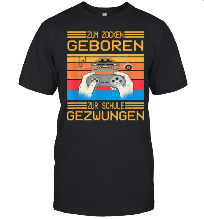 Zum zocken geboren zur schule gezwungen vintage shirt