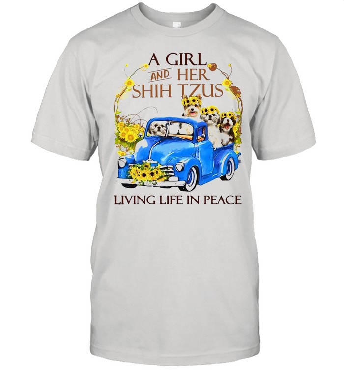 A Girl And Her Shih Tzus Living Life In Peace Shirt