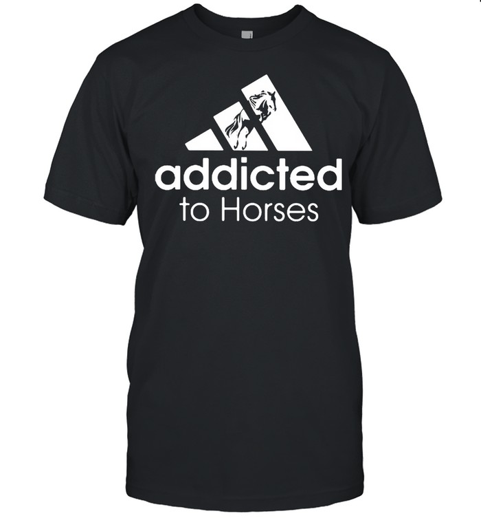 Addicted To Horses Shirt