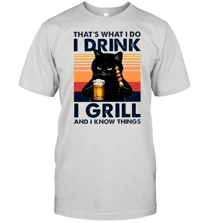 Black Cat Thats What I Do I Drink Beer And Eat Grill And I Know Things Vintage shirt