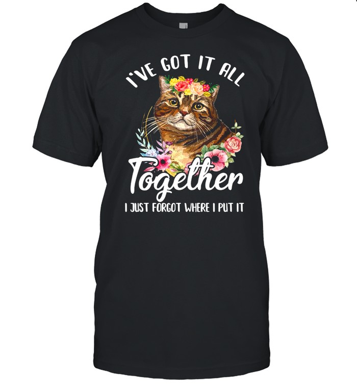 Cat I’ve Got It All Together I Just Forgot Where I Put It T-shirt