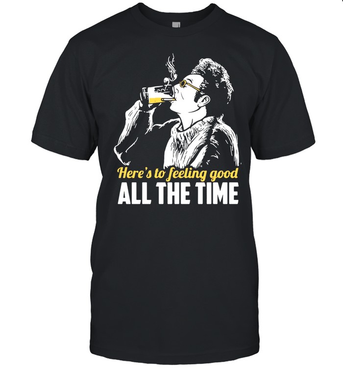 Cosmo Kramer Seinfeld Here’s To Feeling Good All The Time T-shirt