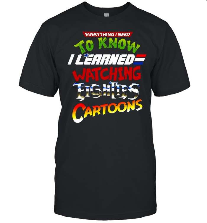 Everything I Need To Know I Learned Watching Eighties Cartoons T-shirt