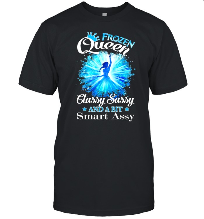 Frozen Queen Classy Sassy And A Bit Smart Assy Shirt